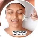  ??  ?? Peel your way to fresh skin