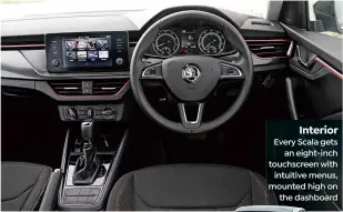  ??  ?? Interior Every Scala gets an eight-inch touchscree­n with intuitive menus, mounted high on the dashboard