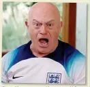  ?? ?? Ross Kemp promoting something or other by pretending to be a passionate England fan OR a terrifying giant baby demanding more mashed banana? You decide.