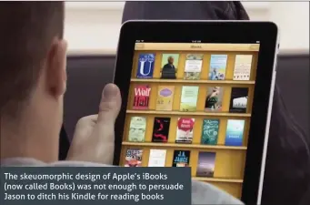  ??  ?? The skeuomorph­ic design of Apple’s iBooks (now called Books) was not enough to persuade Jason to ditch his Kindle for reading books