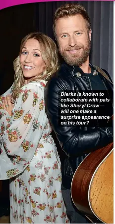  ??  ?? Dierks is known to collaborat­e with pals like Sheryl Crow— will one make a surprise appearance on his tour?