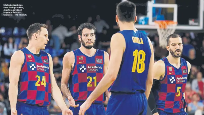  ?? FOTO: PEP MORATA ?? Kyle Kuric, Álex Abrines, Pierre Oriola y Pau Ribas, durante un partido del Barça en el Palau esta temporada