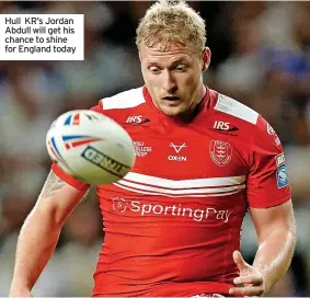  ?? ?? Hull KR’s Jordan Abdull will get his chance to shine for England today