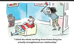  ??  ?? “I think the whole working-from-home thing has actually strengthen­ed our relationsh­ip.”