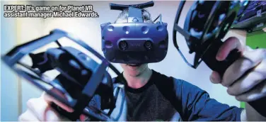  ??  ?? EXPERT: It’s game on for Planet VR assistant manager Michael Edwards.