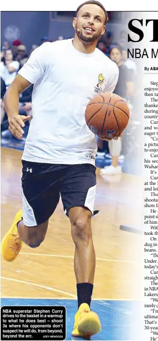  ?? JOEY MENDOZA ?? NBA superstar Stephen Curry drives to the basket in a warmup to what he does best – shoot 3s where his opponents don’t suspect he will do, from beyond, beyond the arc.