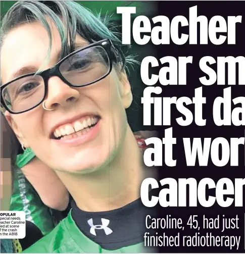  ??  ?? POPULAR Special needs teacher Caroline died at scene of the crash on the A818