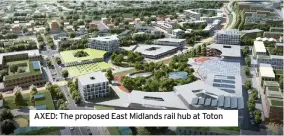  ?? ?? AXED: The proposed East Midlands rail hub at Toton