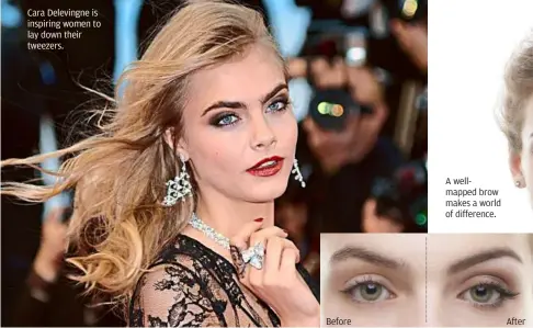  ??  ?? Cara delevingne is inspiring women to lay down their tweezers.
Before a wellmapped brow makes a world of difference.
after