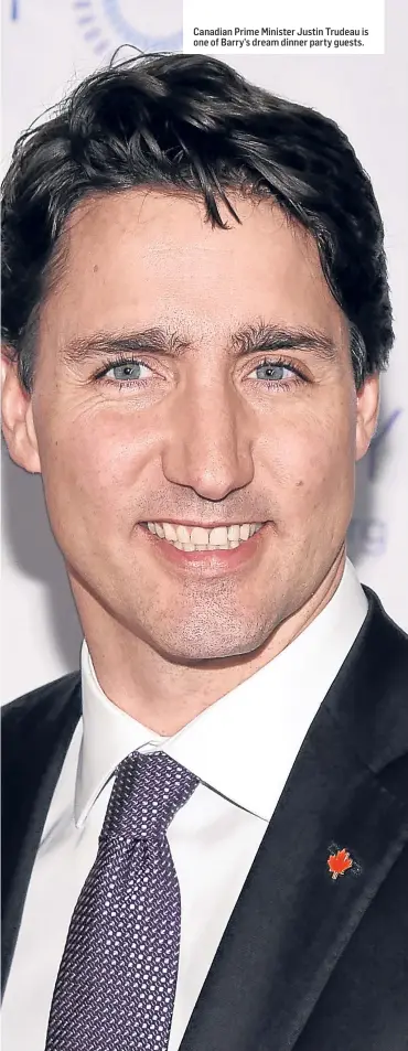  ??  ?? Canadian Prime Minister Justin Trudeau is one of Barry’s dream dinner party guests.