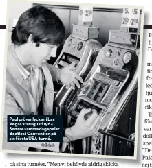  ??  ?? Paul prövar lyckan i Las Vegas 20 augusti 1964. Senare samma dag spelar Beatles i Convention på sin första USA-turné.