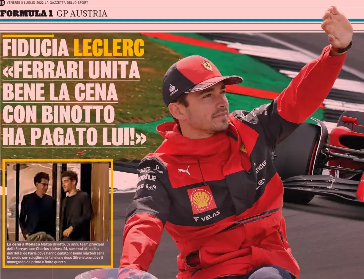  ?? ?? La cena a Monaco Mattia Binotto, 52 anni, team principal della Ferrari, con Charles Leclerc, 24, sorpresi all’uscita dell’Hotel de Paris dove hanno cenato insieme martedì sera. Un modo per sciogliere la tensione dopo Silverston­e dove il monegasco da primo è finito quarto