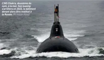  ??  ?? L'INS Chakra, deuxième du nom, à la mer. Son leasing s'arrêtera en 2022, le bâtiment devant alors être restitué à la Russie. (© Indian Navy)