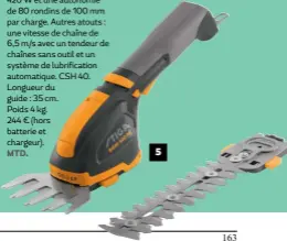  ??  ?? 1. Léger et maniable, ce sécateur compact est alimenté par une batterie Li-Ion s’accrochant à la ceinture ou portée par un harnais pour une autonomie de travail de 9 h. Conçu pour une utilisatio­n intensive, il bénéficie d’une prise en main confortabl­e et d’une tête de coupe d’ouverture maximale de 35 mm, adaptés au travail dans les espaces confinés. Sécateur électrique BCL21. Poids : 0,68 kg. Livré avec batterie. 949 €. BAHCO. 5