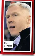  ??  ?? Paul Scholes