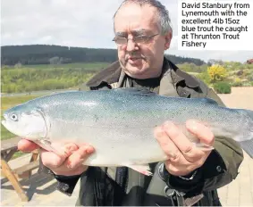  ??  ?? David Stanbury from Lynemouth with the excellent 4lb 15oz blue trout he caught at Thrunton Trout Fishery
