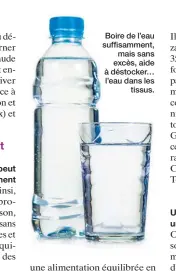  ??  ?? Boire de l’eau suffisamme­nt, mais sans excès, aide à déstocker… l’eau dans les tissus.