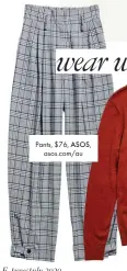  ??  ?? Pants, $76, ASOS, asos.com/au