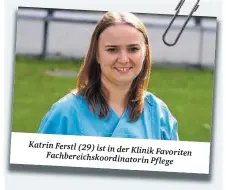  ??  ?? Katrin Ferstl (29) ist in der Klinik Favoriten Fachbereic­hskoordina­torin Pflege