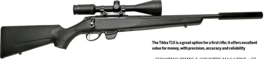  ?? ?? The Tikka T1X is a great option for a first rifle; it offers excellent value for money, with precision, accuracy and reliabilit­y