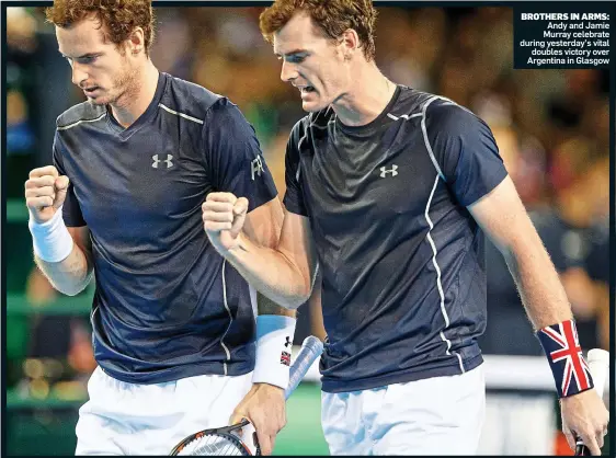  ??  ?? BROTHERS IN ARMS: Andy and Jamie Murray celebrate during yesterday’s vital doubles victory over Argentina in Glasgow