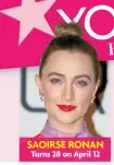  ?? ?? SAOIRSE RONAN Turns 28 on April 12