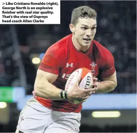  ??  ?? > Like Cristiano Ronaldo (right), George North is an explosive finisher with real star quality. That’s the view of Ospreys head coach Allan Clarke