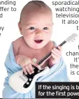  ??  ?? If the singing is bad, just wait for the first power chord