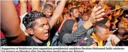  ??  ?? Supporters of Maldivian joint-opposition presidenti­al candidate Ibrahim Mohamed Solih celebrate his victory on Monday after the election results were out. Reuters