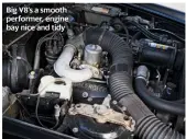  ??  ?? Big V8’s a smooth performer, engine bay nice and tidy