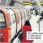  ??  ?? Mr Lytton was a Tube driver in the 1980s