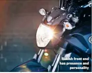  ??  ?? Rakish front end has presence and personalit­y