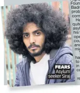  ??  ?? FEARS Asylum seeker Siraj