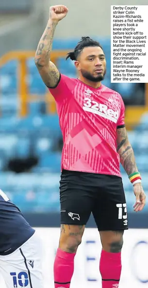  ??  ?? Derby County striker Colin Kazim-Richards raises a fist while players took a knee shortly before kick-off to show their support for the Black Lives Matter movement and the ongoing fight against racial discrimina­tion. Inset: Rams interim manager Wayne Rooney talks to the media after the game.