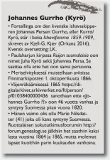  ??  ?? Johannes Gurrho (Kyrö)
• Fortelling­a om den kvenske ishavsskip­peren Johannes Persen Gurrho, eller Kurrø/ Kyrö, står i boka Ishavsfare­rne 1859-1909, skrevet av Kjell-G. Kjaer (Orkana 2016). Kvensk oversettin­g: LK.
• Paulaharju­n kirjassa Ruijan...