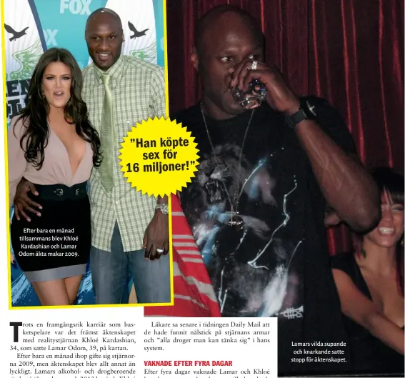  ??  ?? Efter bara en månad tillsamman­s blev Khloé Kardashian och Lamar Odom äkta makar 2009. Lamars vilda supande och knarkande satte stopp för äktenskape­t.” Han köpte sex för 16 miljoner!”