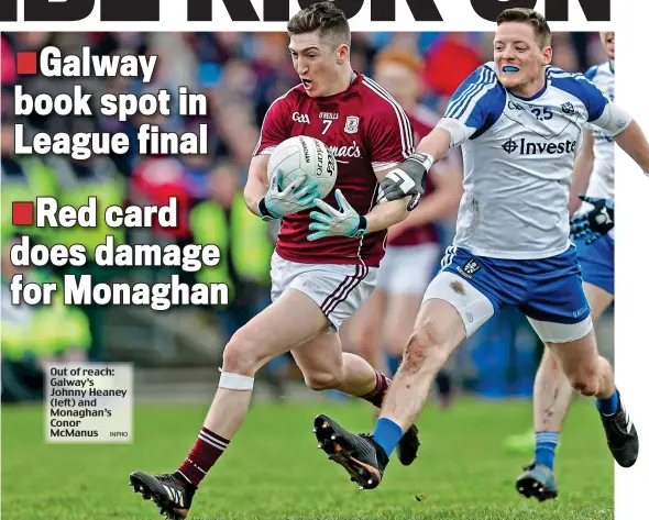  ?? INPHO ?? Out of reach: Galway’s Johnny Heaney (left) and Monaghan’s Conor McManus