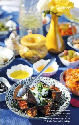  ?? ?? A selection of Moroccan salads, including zaalouk, which is made with aubergines LEFT: Two men sharing a loaf of khobz flatbread in Meknes