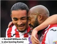  ??  ?? > Randell Williams (left) is also leaving Exeter