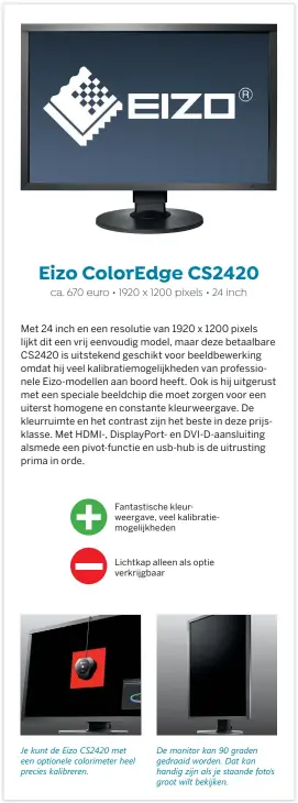  ??  ?? Je kunt de Eizo CS2420 met een optionele colorimete­r heel precies kalibreren. De monitor kan 90 graden gedraaid worden. Dat kan handig zijn als je staande foto’s groot wilt bekijken.