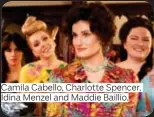  ??  ?? Camila Cabello, Charlotte Spencer, Idina Menzel and Maddie Baillio.