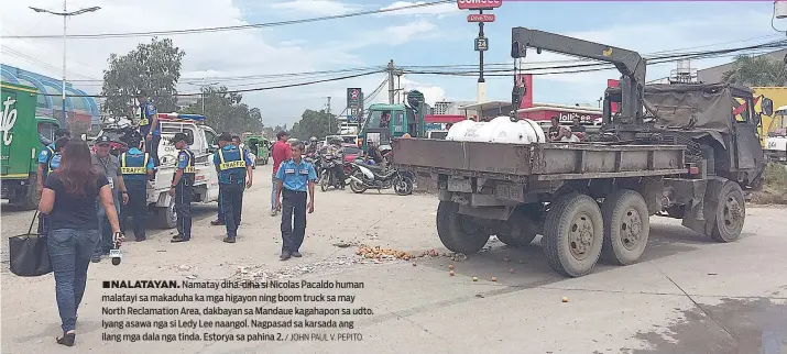  ?? / JOHN PAUL V. PEPITO ?? ■ NALATAYAN. Namatay diha-diha si Nicolas Pacaldo human malatayi sa makaduha ka mga higayon ning boom truck sa may North Reclamatio­n Area, dakbayan sa Mandaue kagahapon sa udto. Iyang asawa nga si Ledy Lee naangol. Nagpasad sa karsada ang ilang mga...