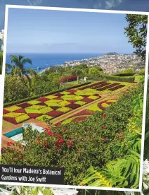  ??  ?? You’ll tour Madeira’s Botanical Gardens with Joe swift