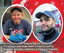  ??  ?? On the gravy train: Anne is flat out producing KFC’s liquid gold while Adam is training staff to deal with unhappy customers if the worst happens