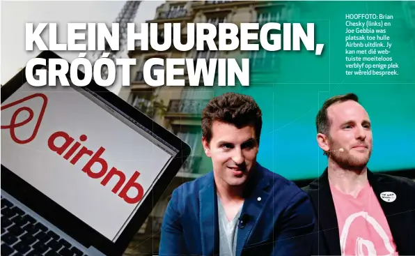  ??  ?? HOOFFOTO: Brian Chesky (links) en Joe Gebbia was platsak toe hulle Airbnb uitdink. Jy kan met dié webtuiste moeiteloos verblyf op enige plek ter wêreld bespreek.