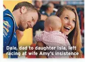  ??  ?? Dale, dad to daughter Isla, left racing at wife Amy’s insistence