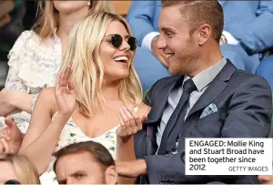 ?? GETTY IMAGES ?? ENGAGED: Mollie King and Stuart Broad have been together since 2012