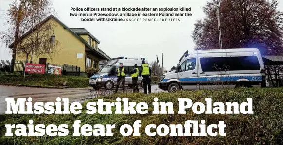  ?? /KACPER PEMPEL / REUTERS ?? Police officers stand at a blockade after an explosion killed two men in Przewodow, a village in eastern Poland near the border with Ukraine.
