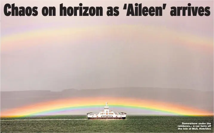  ?? Pictures: ROGER JEPSON/MERCURY, PAUL KINGSTON/NNP & SHAUN ROSTER/SWNS ?? Somewhere under the rainbows... a car ferry off the Isle of Mull, Hebrides