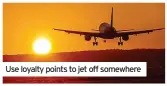  ?? ?? Use loyalty points to jet off somewhere